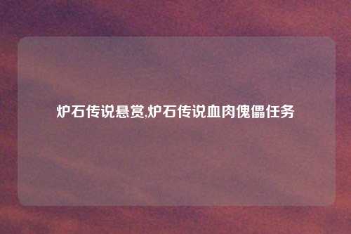 炉石传说悬赏,炉石传说血肉傀儡任务