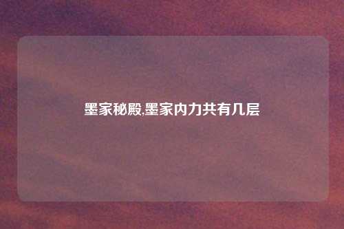 墨家秘殿,墨家内力共有几层