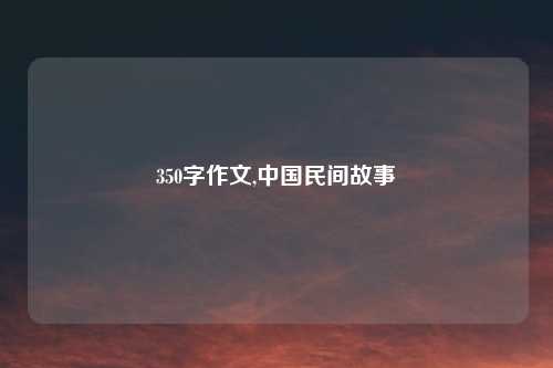 350字作文,中国民间故事