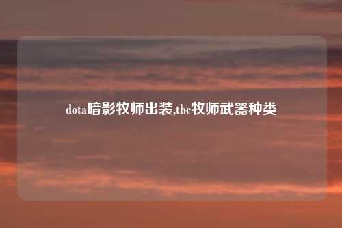 dota暗影牧师出装,tbc牧师武器种类