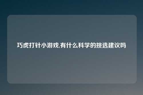 巧虎打针小游戏,有什么科学的挑选建议吗