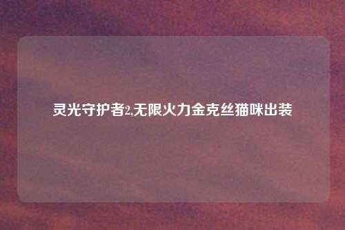 灵光守护者2,无限火力金克丝猫咪出装