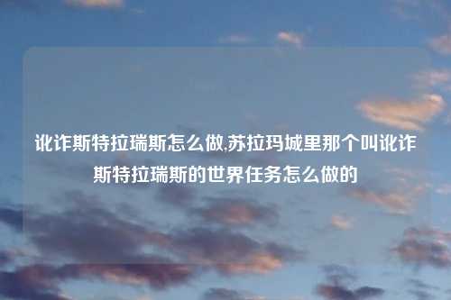 讹诈斯特拉瑞斯怎么做,苏拉玛城里那个叫讹诈斯特拉瑞斯的世界任务怎么做的