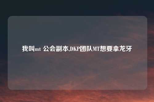 我叫mt 公会副本,DKP团队MT想要拿龙牙