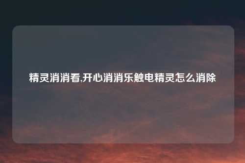 精灵消消看,开心消消乐触电精灵怎么消除