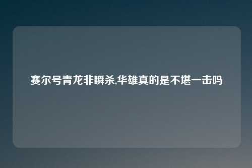 赛尔号青龙非瞬杀,华雄真的是不堪一击吗
