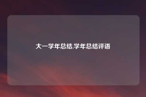 大一学年总结,学年总结评语