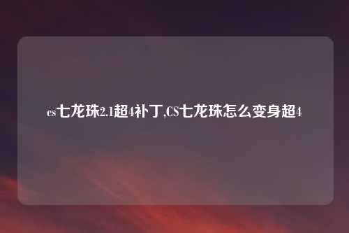 cs七龙珠2.1超4补丁,CS七龙珠怎么变身超4