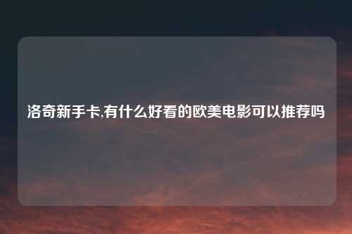 洛奇新手卡,有什么好看的欧美电影可以推荐吗