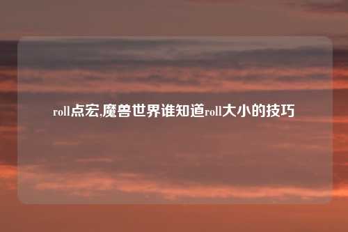 roll点宏,魔兽世界谁知道roll大小的技巧
