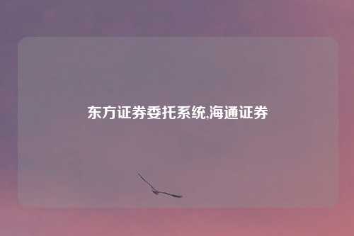 东方证券委托系统,海通证券