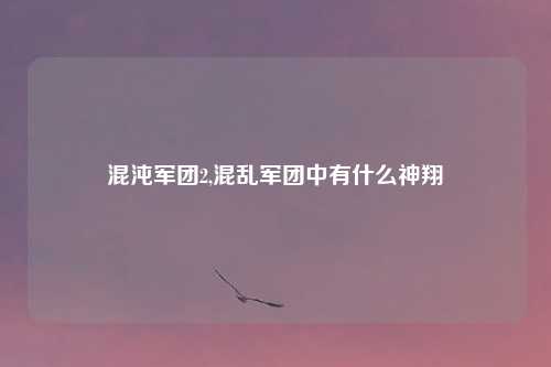 混沌军团2,混乱军团中有什么神翔