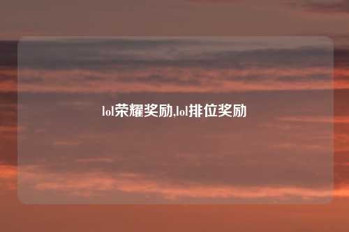 lol荣耀奖励,lol排位奖励