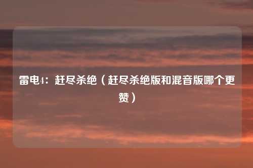 雷电4：赶尽杀绝（赶尽杀绝版和混音版哪个更赞）