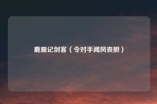 鹿鼎记剑客（令对手闻风丧胆）