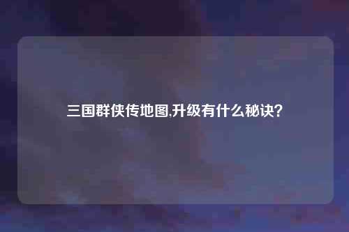 三国群侠传地图,升级有什么秘诀?