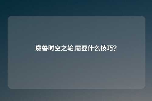 魔兽时空之轮,需要什么技巧？