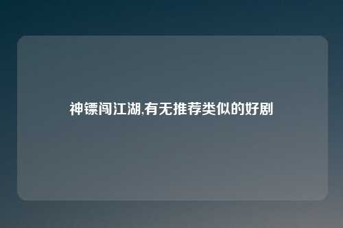 神镖闯江湖,有无推荐类似的好剧