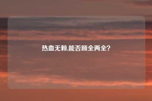热血无赖,能否顾全两全？
