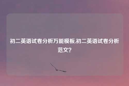 初二英语试卷分析万能模板,初二英语试卷分析范文？