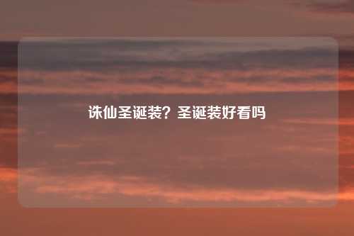 诛仙圣诞装？圣诞装好看吗