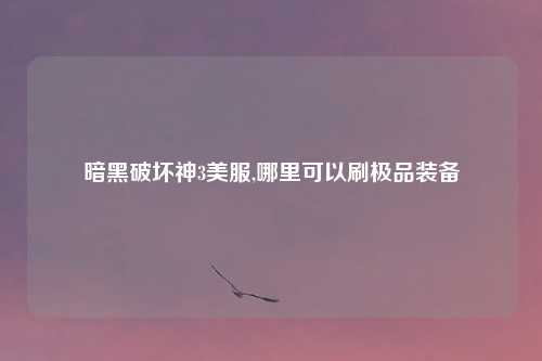 暗黑破坏神3美服,哪里可以刷极品装备