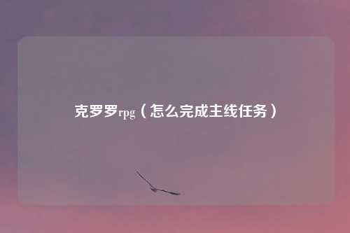 克罗罗rpg（怎么完成主线任务）