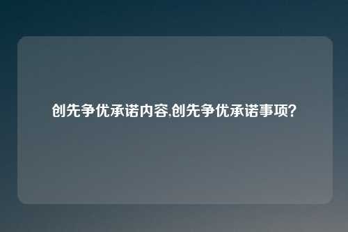 创先争优承诺内容,创先争优承诺事项？