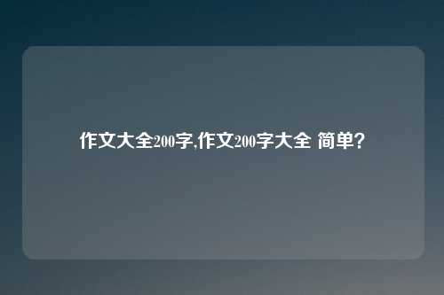 作文大全200字,作文200字大全 简单？