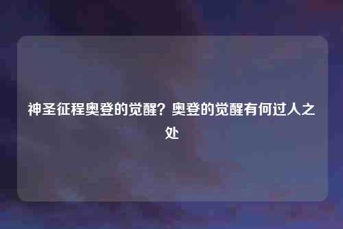 神圣征程奥登的觉醒？奥登的觉醒有何过人之处