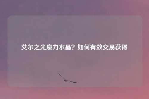 艾尔之光魔力水晶?如何有效交易获得
