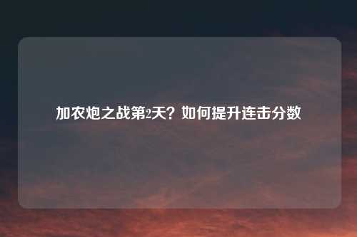 加农炮之战第2天？如何提升连击分数