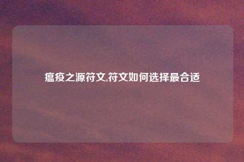 瘟疫之源符文,符文如何选择最合适