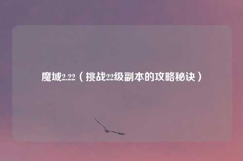 魔域2.22(挑战22级副本的攻略秘诀)