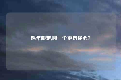 鸡年限定,哪一个更得民心？