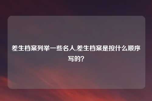 差生档案列举一些名人,差生档案是按什么顺序写的？
