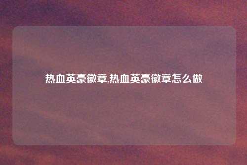 热血英豪徽章,热血英豪徽章怎么做