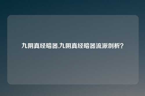 九阴真经暗器,九阴真经暗器流派剖析？