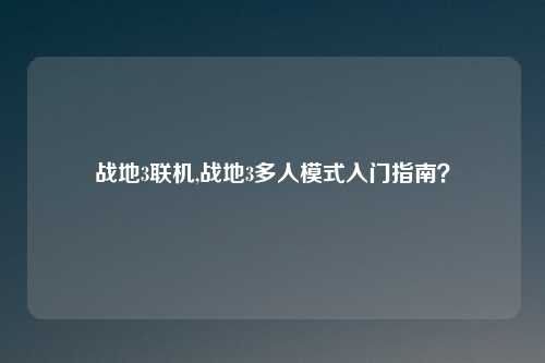 战地3联机,战地3多人模式入门指南？