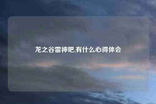 龙之谷雷神吧,有什么心得体会
