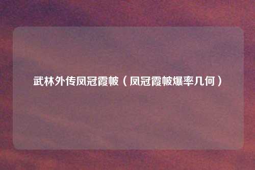武林外传凤冠霞帔(凤冠霞帔爆率几何)
