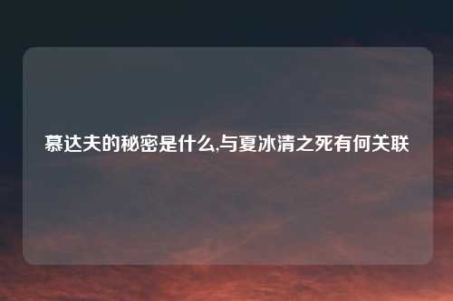 慕达夫的秘密是什么,与夏冰清之死有何关联
