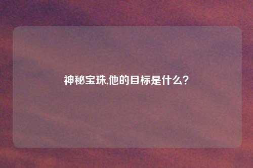 神秘宝珠,他的目标是什么？