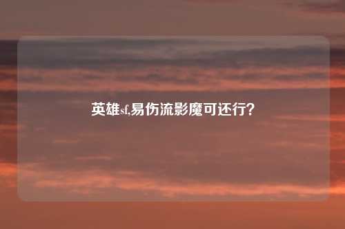 英雄sf,易伤流影魔可还行？