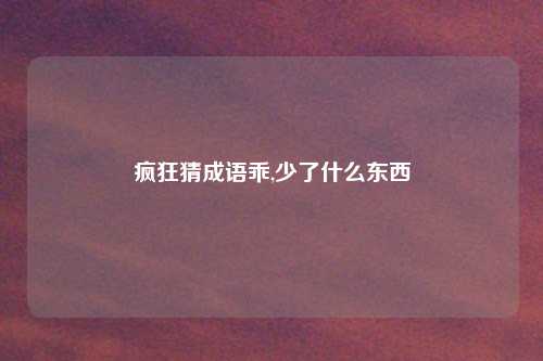 疯狂猜成语乖,少了什么东西