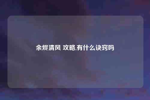 余烬清风 攻略,有什么诀窍吗