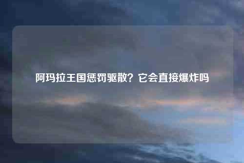 阿玛拉王国惩罚驱散？它会直接爆炸吗