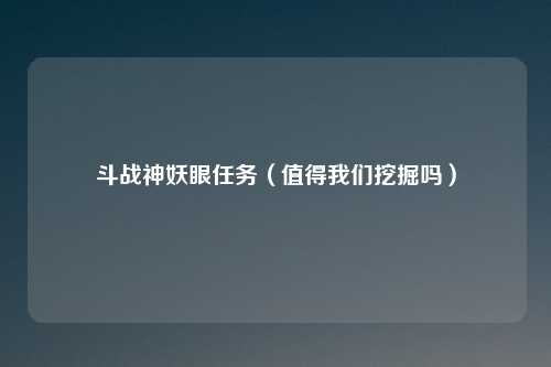 斗战神妖眼任务（值得我们挖掘吗）