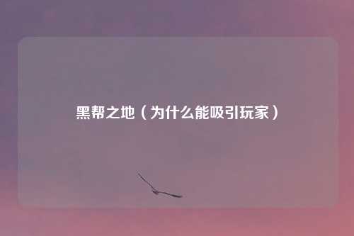 黑帮之地(为什么能吸引玩家)
