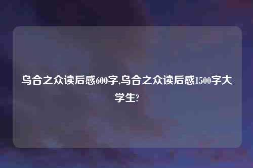 乌合之众读后感600字,乌合之众读后感1500字大学生?
